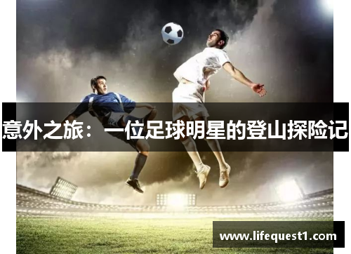 意外之旅：一位足球明星的登山探险记